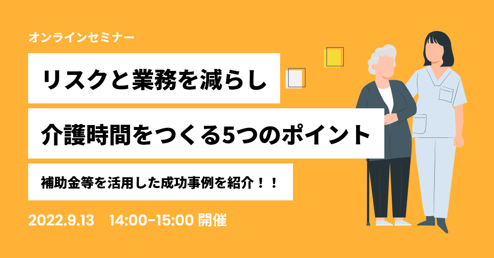 リスクと業務を減らし、介護時間をつくる5つのポイント ～補助金等を活用した成功事例を紹介！！～